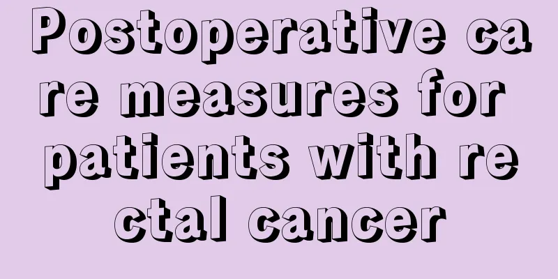 Postoperative care measures for patients with rectal cancer