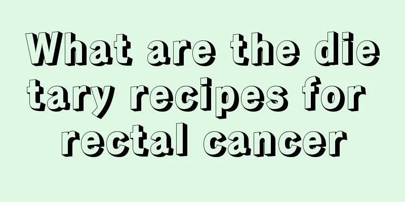 What are the dietary recipes for rectal cancer
