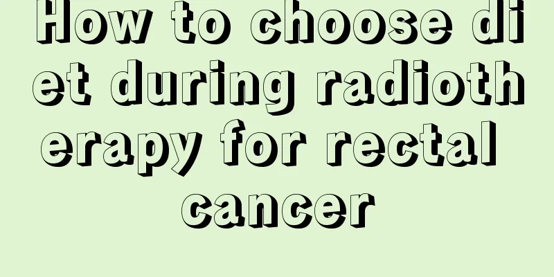 How to choose diet during radiotherapy for rectal cancer
