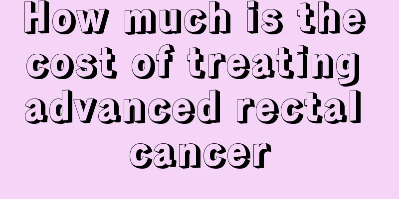 How much is the cost of treating advanced rectal cancer