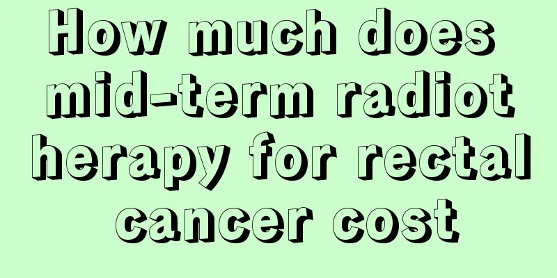 How much does mid-term radiotherapy for rectal cancer cost
