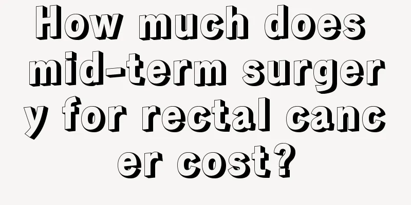 How much does mid-term surgery for rectal cancer cost?
