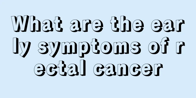 What are the early symptoms of rectal cancer
