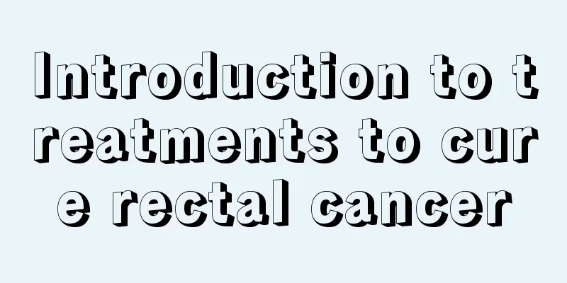 Introduction to treatments to cure rectal cancer