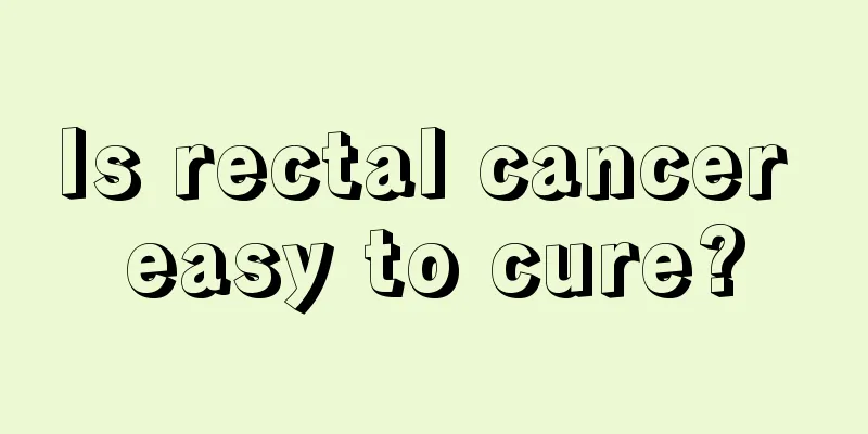 Is rectal cancer easy to cure?