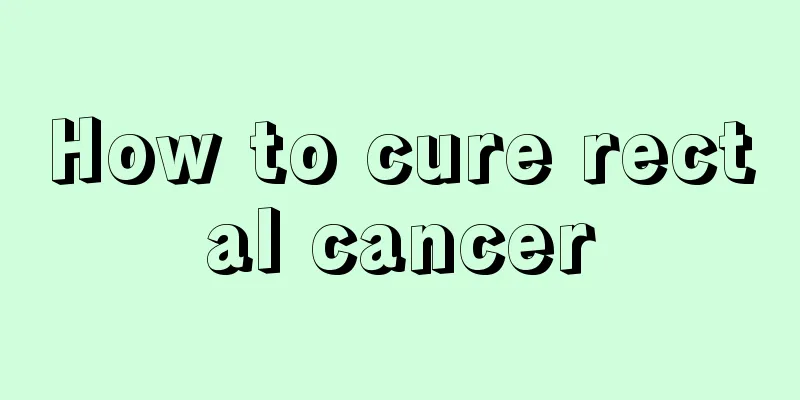How to cure rectal cancer