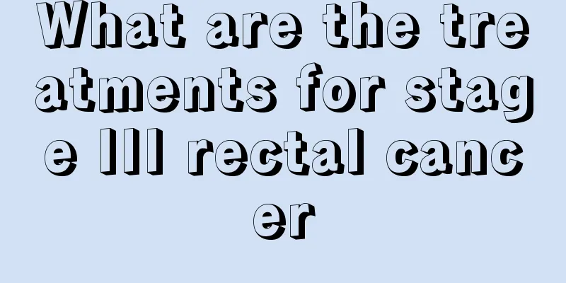 What are the treatments for stage III rectal cancer