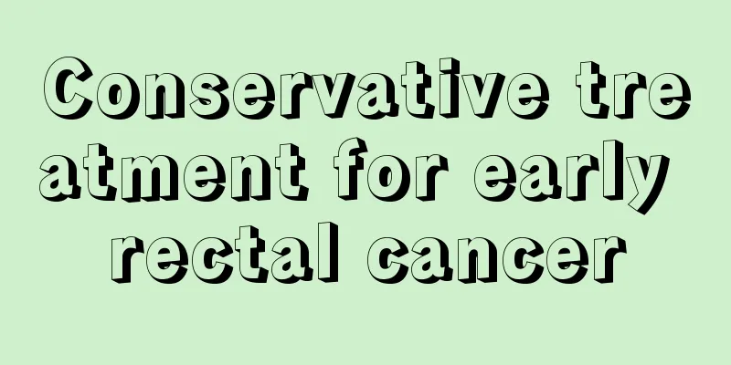 Conservative treatment for early rectal cancer