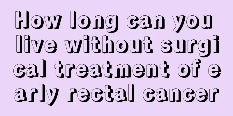 How long can you live without surgical treatment of early rectal cancer