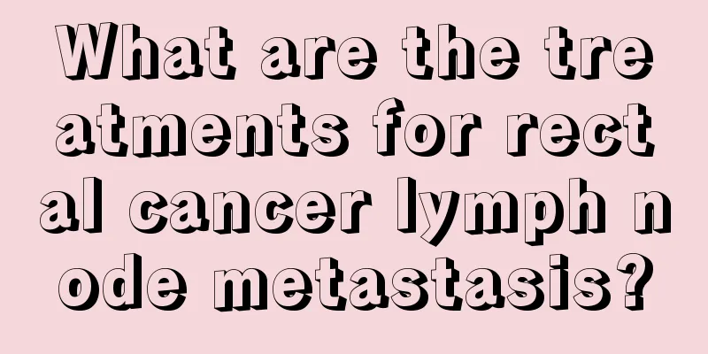 What are the treatments for rectal cancer lymph node metastasis?