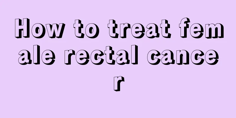 How to treat female rectal cancer