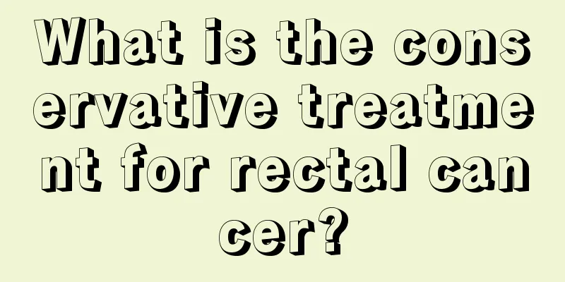 What is the conservative treatment for rectal cancer?