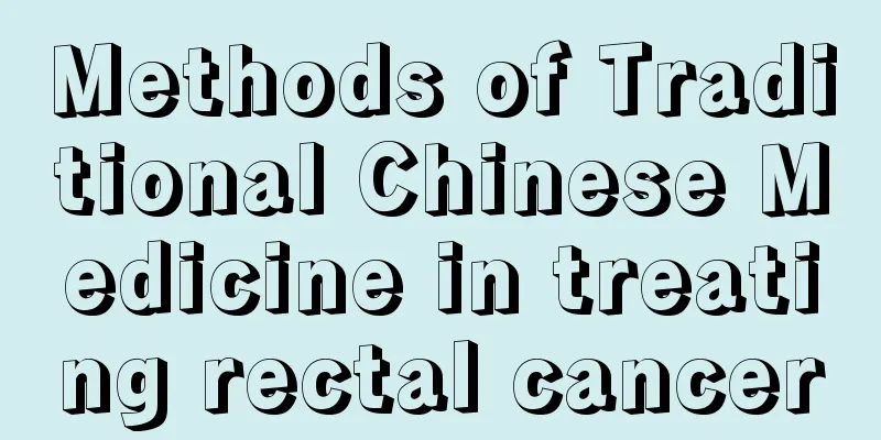 Methods of Traditional Chinese Medicine in treating rectal cancer