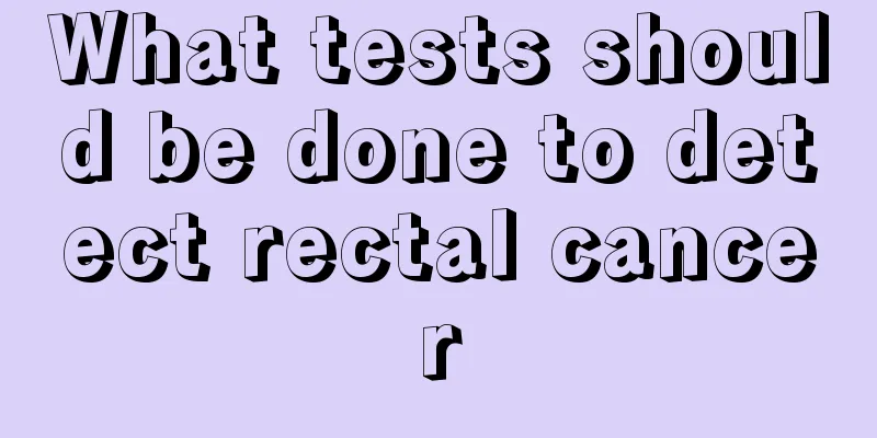 What tests should be done to detect rectal cancer