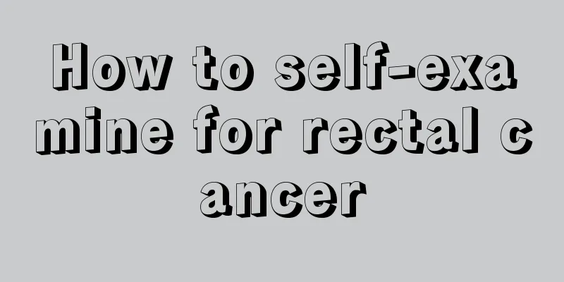 How to self-examine for rectal cancer