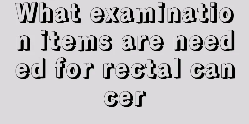 What examination items are needed for rectal cancer