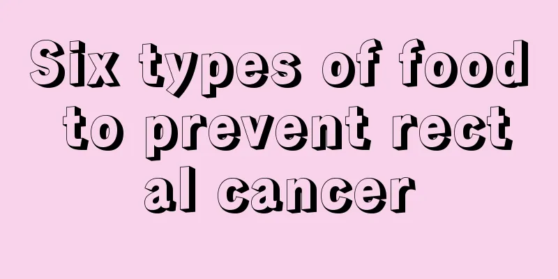 Six types of food to prevent rectal cancer