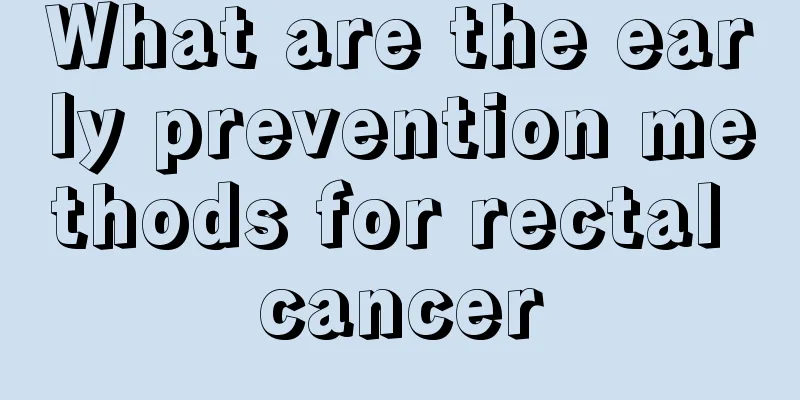 What are the early prevention methods for rectal cancer