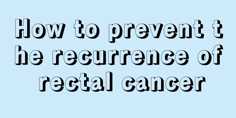 How to prevent the recurrence of rectal cancer