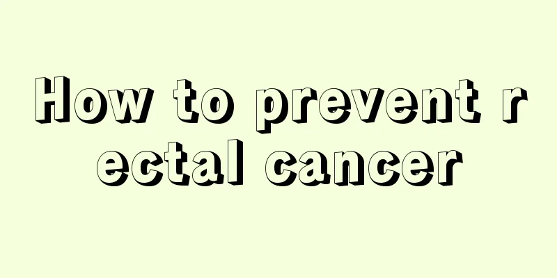 How to prevent rectal cancer