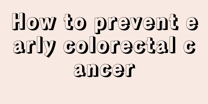 How to prevent early colorectal cancer