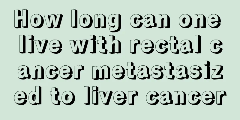 How long can one live with rectal cancer metastasized to liver cancer