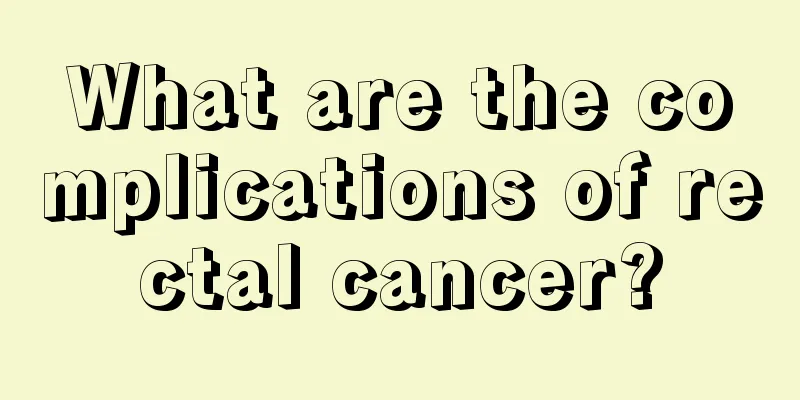 What are the complications of rectal cancer?