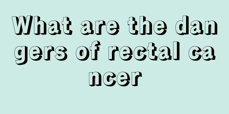 What are the dangers of rectal cancer