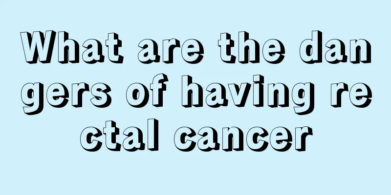 What are the dangers of having rectal cancer