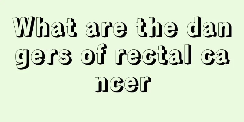 What are the dangers of rectal cancer