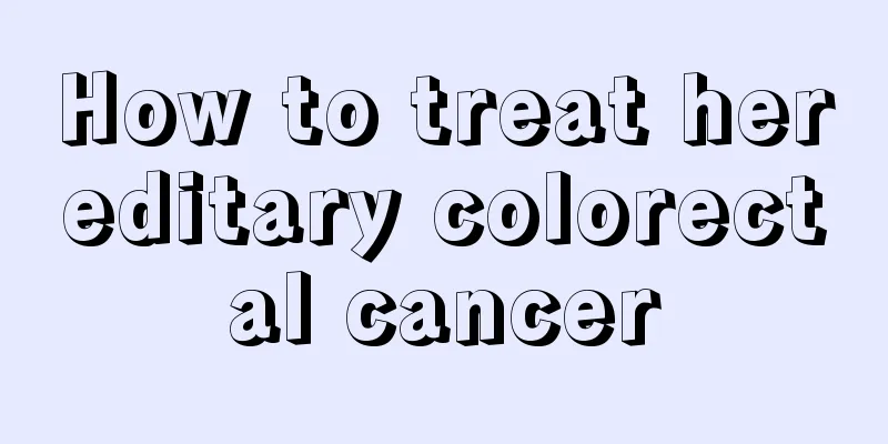How to treat hereditary colorectal cancer