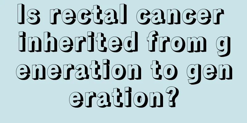 Is rectal cancer inherited from generation to generation?