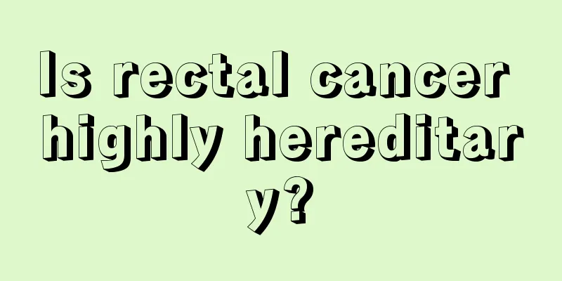 Is rectal cancer highly hereditary?
