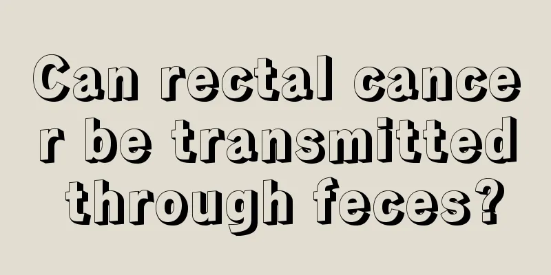 Can rectal cancer be transmitted through feces?