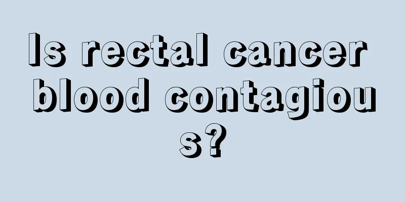 Is rectal cancer blood contagious?