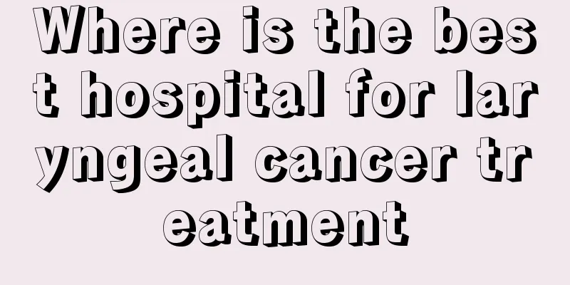 Where is the best hospital for laryngeal cancer treatment