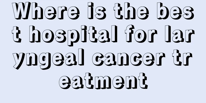 Where is the best hospital for laryngeal cancer treatment