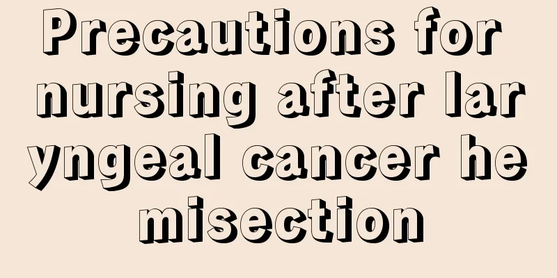 Precautions for nursing after laryngeal cancer hemisection