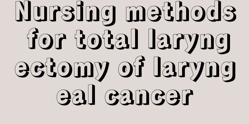Nursing methods for total laryngectomy of laryngeal cancer