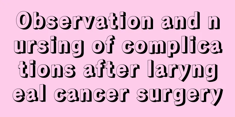 Observation and nursing of complications after laryngeal cancer surgery