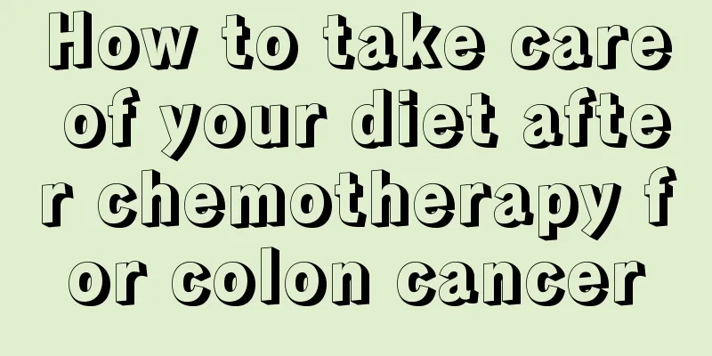 How to take care of your diet after chemotherapy for colon cancer