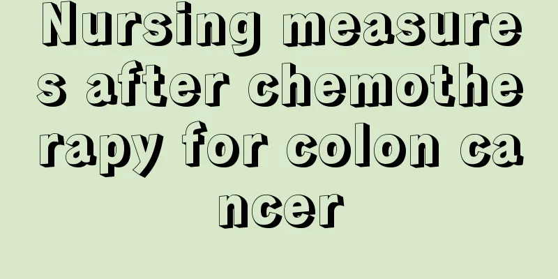 Nursing measures after chemotherapy for colon cancer