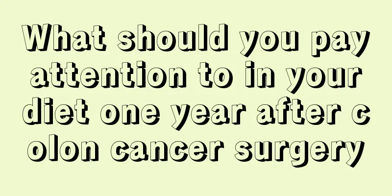 What should you pay attention to in your diet one year after colon cancer surgery