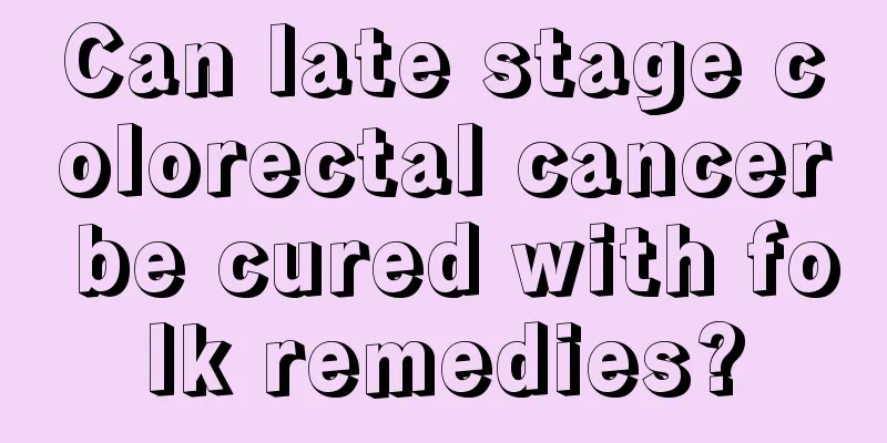Can late stage colorectal cancer be cured with folk remedies?