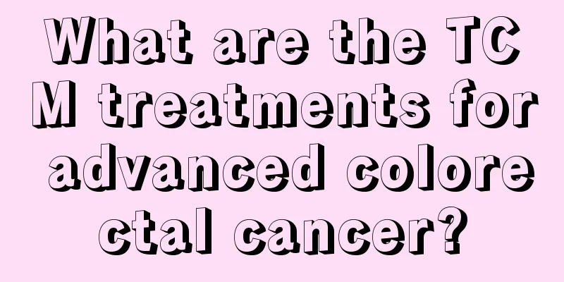What are the TCM treatments for advanced colorectal cancer?