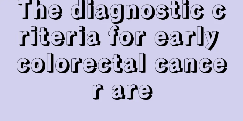 The diagnostic criteria for early colorectal cancer are