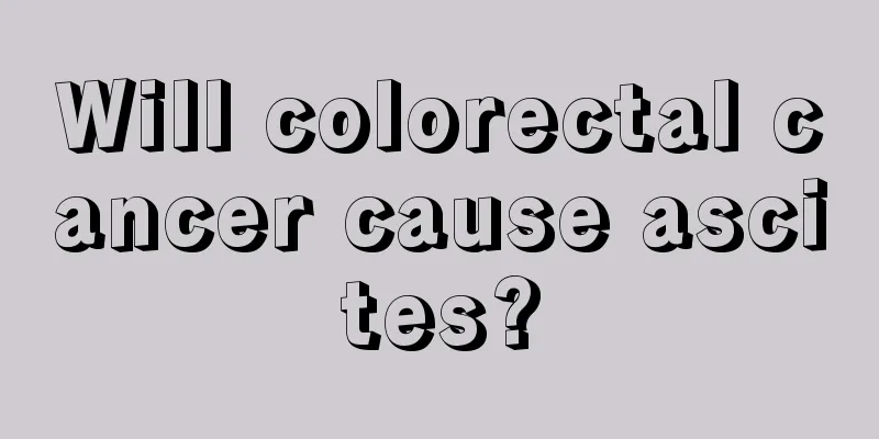 Will colorectal cancer cause ascites?
