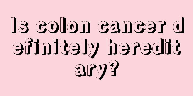 Is colon cancer definitely hereditary?