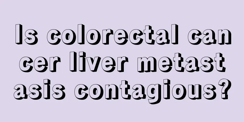 Is colorectal cancer liver metastasis contagious?