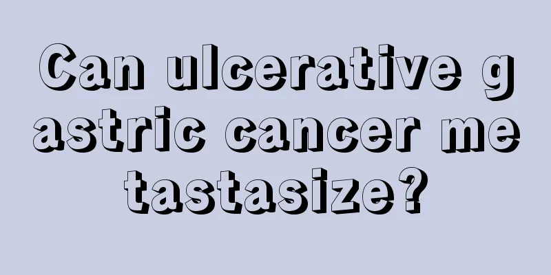 Can ulcerative gastric cancer metastasize?